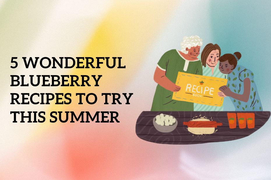5 Wonderful Blueberry Recipes To Try This Summer