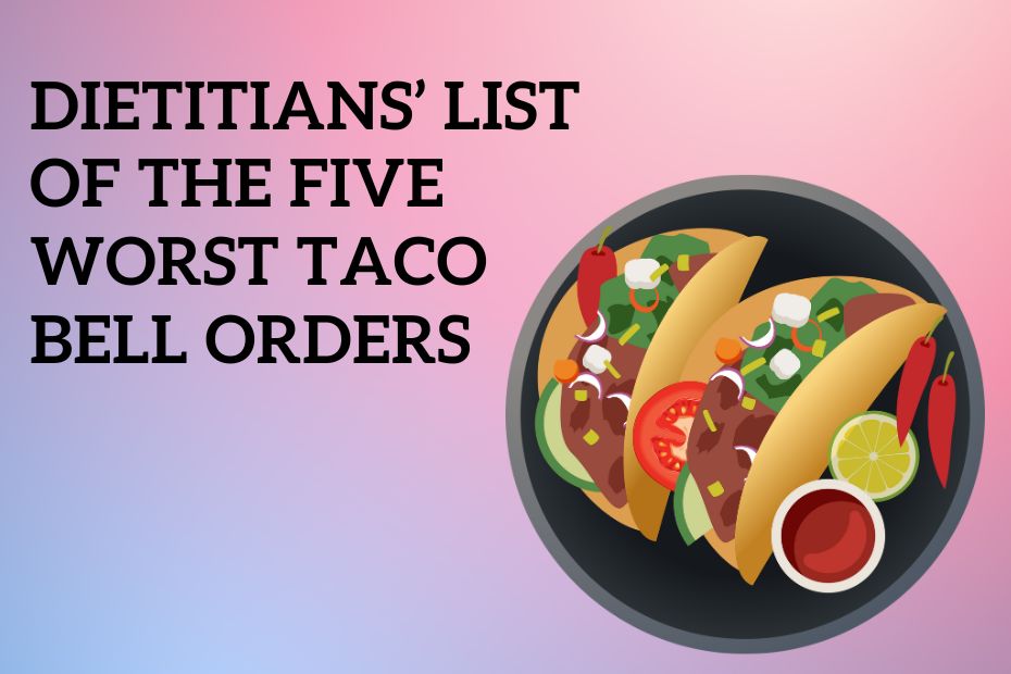 Dietitians’ List of the Five Worst Taco Bell Orders