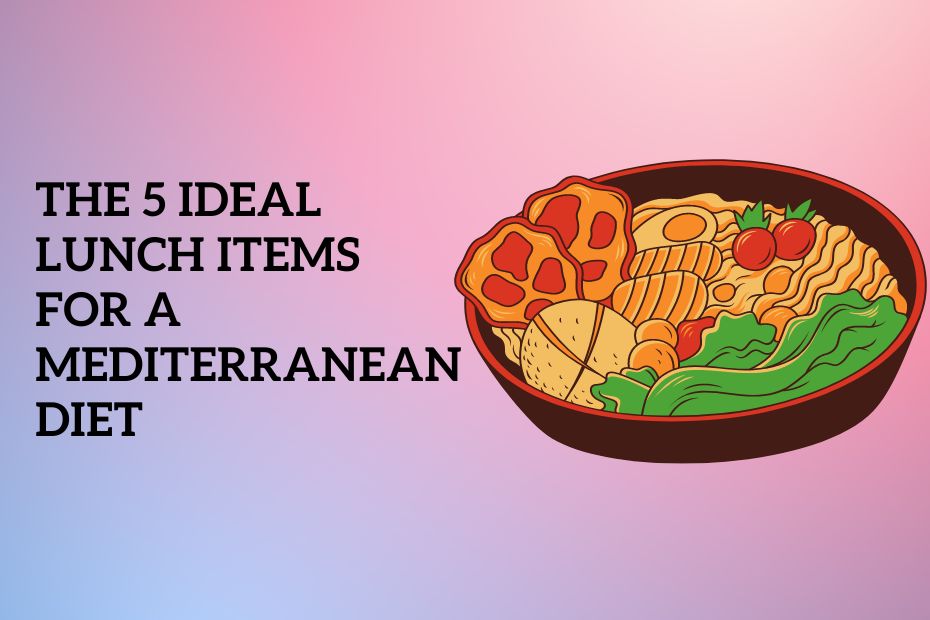 The 5 ideal lunch items for a Mediterranean diet